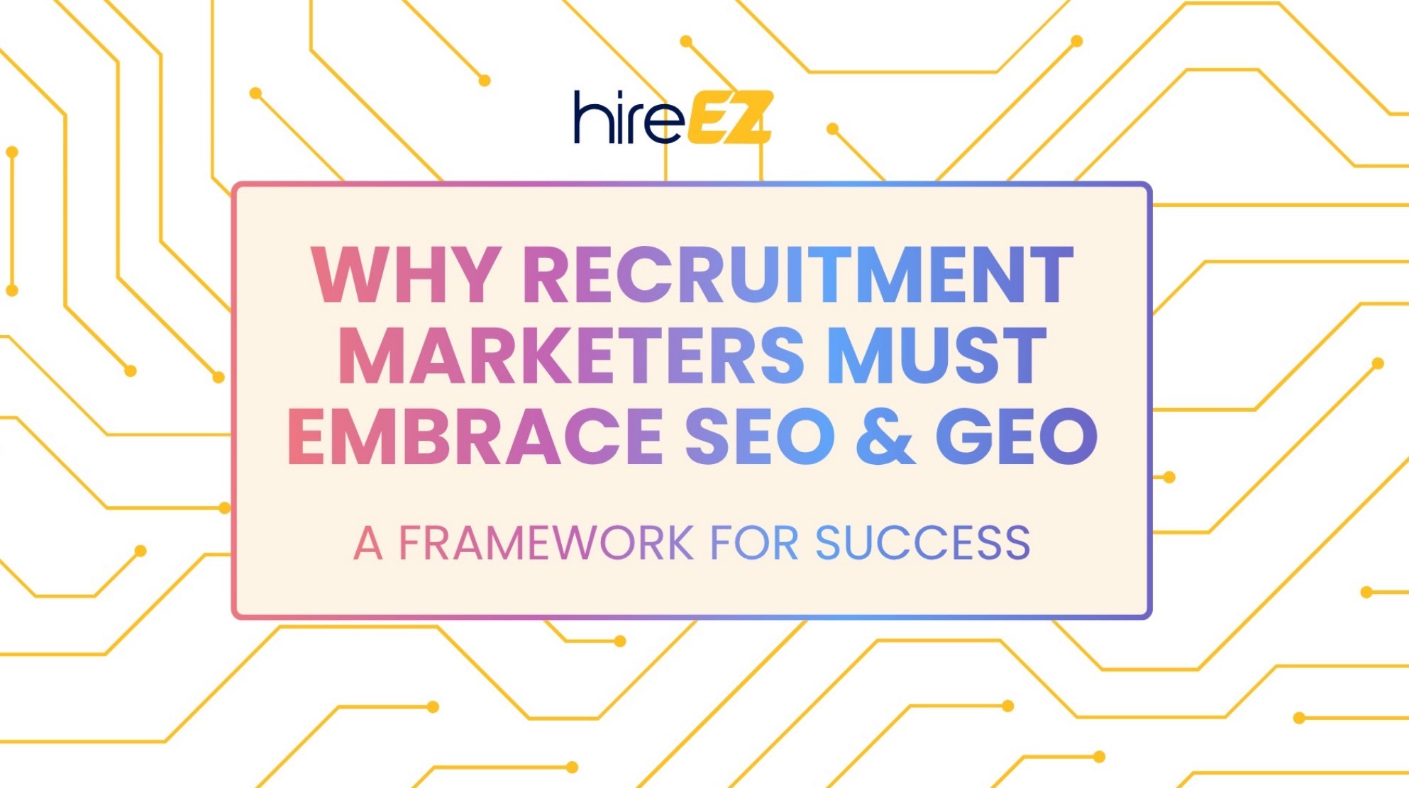 Why Recruitment Marketers Must Embrace SEO & GEO: A Framework for Success